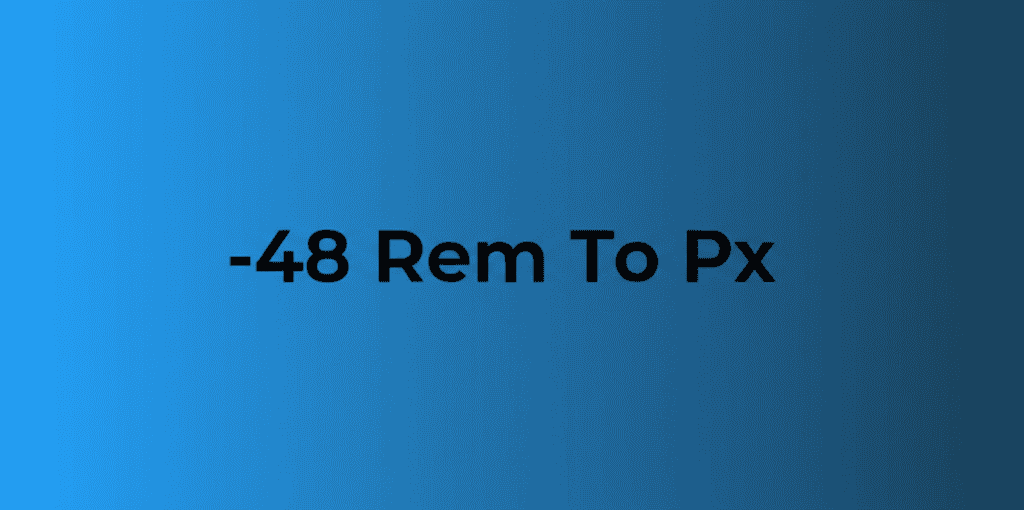 Understanding -48 Rem To Px conversion for web design